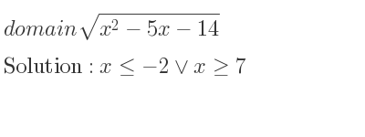 The domain of sqrt(x^2-5x-14) is x<=-2\lor x>= 7